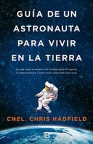 Chris Hadfield, Chris Hadfield: Guía de un astronauta par vivir en la Tierra (2015, Ediciones B)