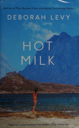 Deborah Levy: Hot milk (2016, Bloomsbury USA, an imprint of Bloomsbury Publishing Plc)