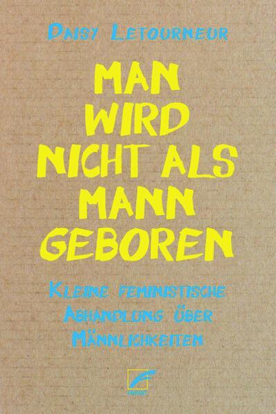 Daisy Letourneur: Man wird nicht als Mann geboren: kleine feministische Abhandlung über Männlichkeiten (German language, 2023, Unrast Verlag)