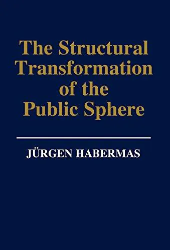 Jürgen Habermas: The Structural Transformation of the Public Sphere (1989)