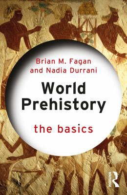 Brian M. Fagan, Nadia Durrani: World Prehistory (2021, Taylor & Francis Group)
