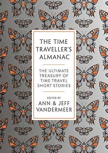 Jeff VanderMeer: The Time Traveller's Almanac: The Ultimate Treasury of Time Travel Fiction - Brought to You from the Future (Head of Zeus)