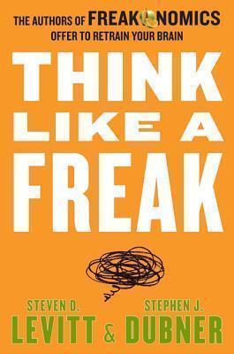 Stephen J. Dubner, Steven D. Levitt: Think Like a Freak (2015)