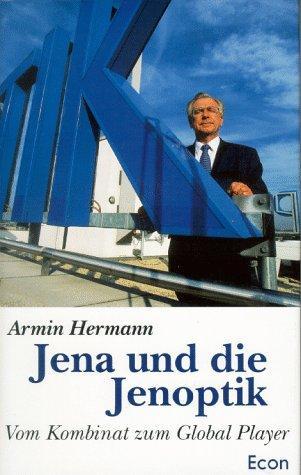 Armin Hermann: Jena und die Jenoptik : Vom Kombinat zum Global Player (German language, 1998, Econ Verlag)