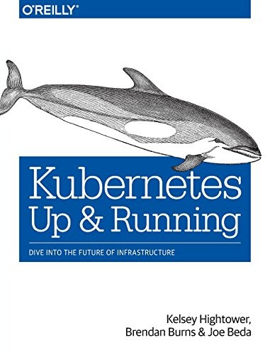 Kelsey Hightower, Brendan Burns, Joe Beda: Kubernetes: Up and Running: Dive into the Future of Infrastructure (O'Reilly Media)