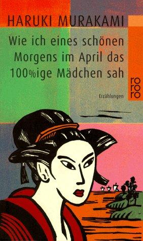 Haruki Murakami: Wie ich eines schönen Morgens im April das 100%ige Mädchen sah. (Paperback, German language, Rowohlt Tb.)