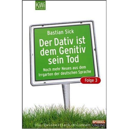 Bastian Sick: Der  Dativ ist dem Genitiv sein Tod , Folge 3 (German language, 2006, Kiepenheuer & Witsch)