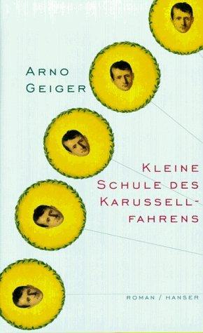 Arno Geiger: Kleine Schule des Karussellfahrens (German language, 1997, C. Hanser)