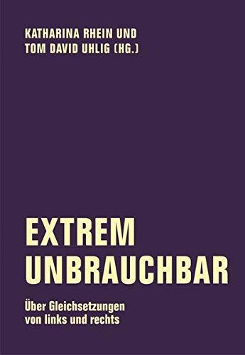 Katharina Rhein, Tom Uhlig: Extrem unbrauchbar: Über Gleichsetzungen von links und rechts (German language, 2019)