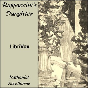 Nathaniel Hawthorne: Rappaccini's Daughter (EBook, 2010, LibriVox)