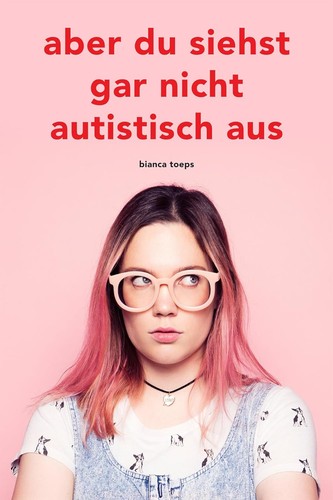 Bianca Toeps: Aber du siehst gar nicht autistisch aus (Paperback, German language, Toeps Media)