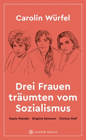 Carolin Würfel: Drei Frauen träumten vom Sozialismus (German language, Carl Hanser Verlag)