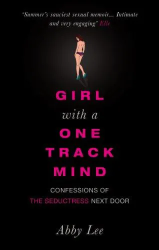 Abby Lee: Girl with a One-track Mind: Confessions of the Seductress Next Door (2006)