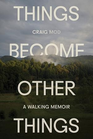 Craig Mod: Things Become Other Things (2025, Random House, Incorporated)