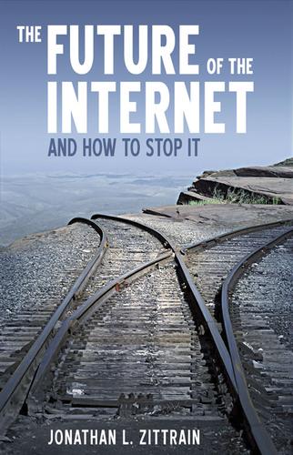 Jonathan L. Zittrain: The Future of the Internet and How to Stop It (EBook, 2008, Yale University Press)