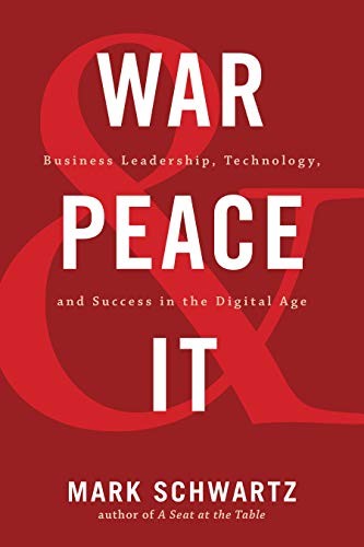 Mark Schwartz: War and Peace and IT: Business Leadership, Technology, and Success in the Digital Age (IT Revolution Press)