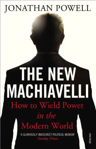 Jonathan Powell: The New Machiavelli : How to Wield Power in the Modern World (2011)