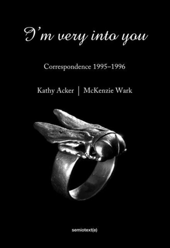 Chris Kraus, Kathy Acker, McKenzie Wark, Matias Viegener, Kinsella, John: I'm Very into You (2015, Semiotexte/Smart Art)