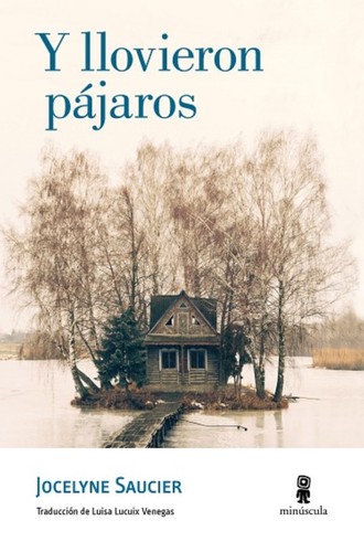 Jocelyne Saucier: Y llovieron pájaros (Paperback, Spanish language, 2018, Editorial Minúscula)