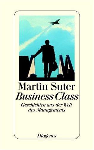Martin Suter: Business Class. Geschichten aus der Welt des Managements. (Hardcover, German language, Diogenes Verlag, Zürich)