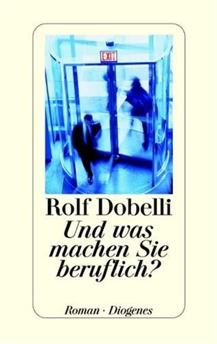 Rolf Dobelli: Und was machen Sie beruflich? (Hardcover, German language, 2004, Diogenes)