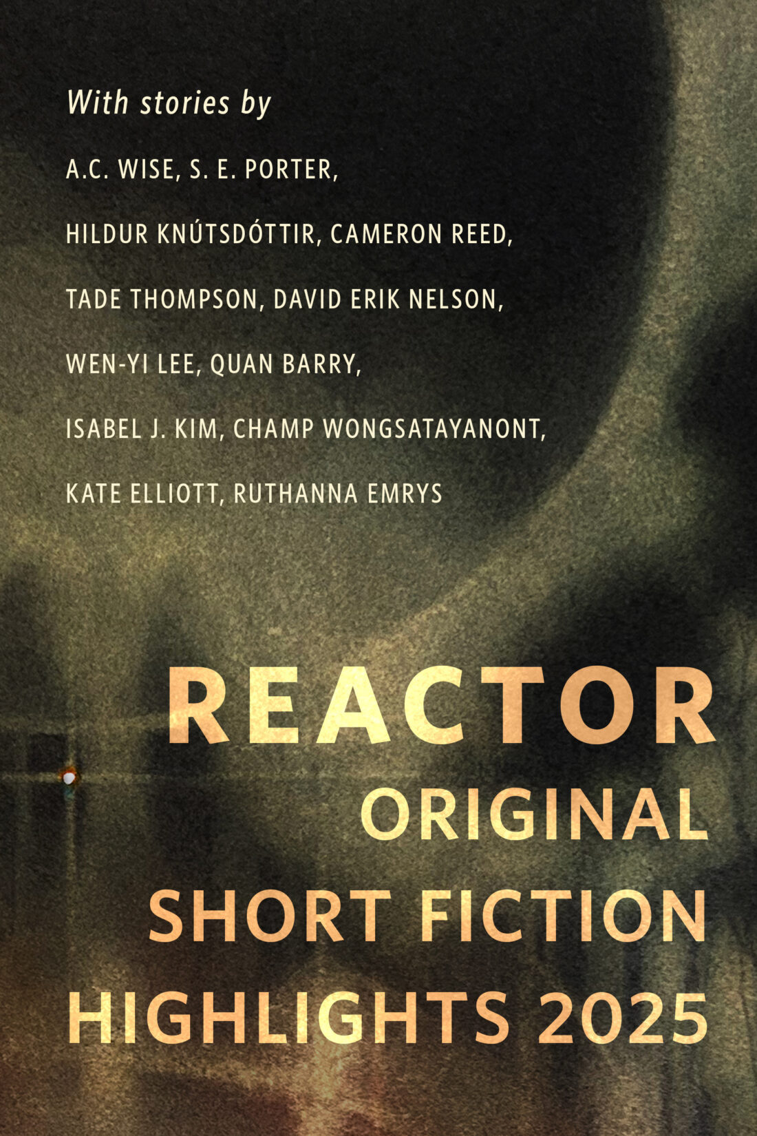 Ruthanna Emrys, Kate Elliott, Wen-yi Lee, Quan Barry, Tade Thompson, Cameron Reed, Hildur Knútsdóttir, David Erik Nelson, Isabel J. Kim, Champ Wongsatayanont: Reactor Original Short Fiction Highlights 2025 (EBook, 2025, Tor)