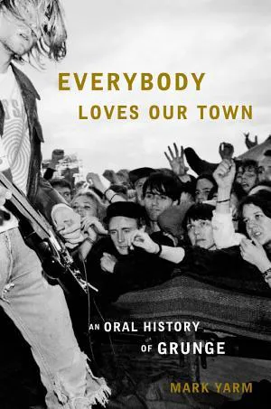 Mark Yarm: Everybody loves our town : an oral history of Grunge (2011)