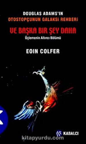 Simon Jones, Eoin Colfer, Michel Pagel: Otostopçunun Galaksi Rehberi: Ve Başka Bir Şey Daha (2012, Kabalcı Yayınevi)