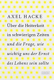 Axel Hacke: Über die Heiterkeit in schwierigen Zeiten und die Frage, wie wichtig uns der Ernst des Lebens sein sollte (EBook, Deutsch language, DuMont Buchverlag)