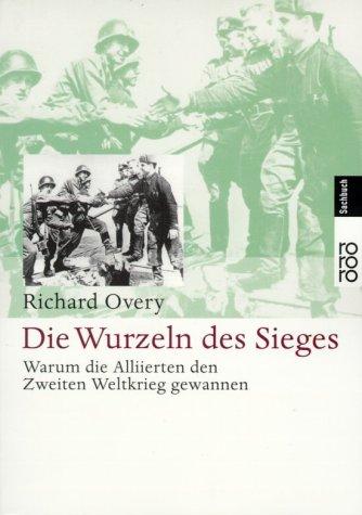 Richard Overy: Die Wurzeln des Sieges. Warum die Alliierten den Zweiten Weltkrieg gewannen. (Paperback, German language, Rowohlt Tb.)