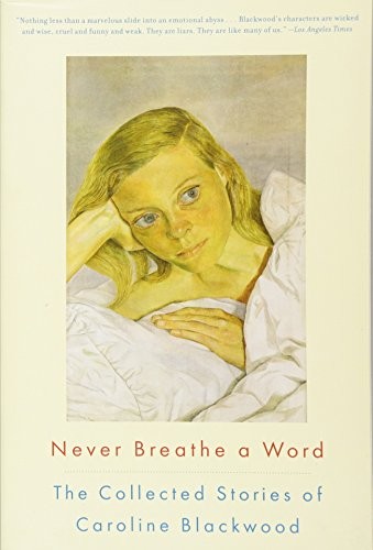Caroline Blackwood: Never Breathe a Word: The Collected Stories of Caroline Blackwood
