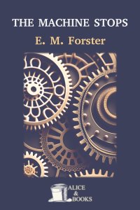 Edward Morgan Forster: The Machine Stops (EBook, 1909, AliceAndBooks)