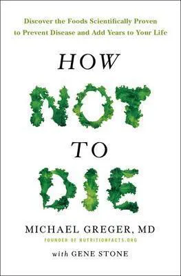 M.D. Michael Greger MD, Gene Stone: How Not to Die (2016)