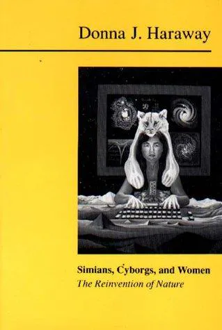 Donna J. Haraway: Simians, Cyborgs and Women (1991, Free Association Books)