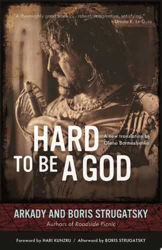 Arkady and Boris Strugatsky, Olena Bormashenko, Hari Kunzru: Hard to Be a God (2014, Chicago Review Press, Incorporated)