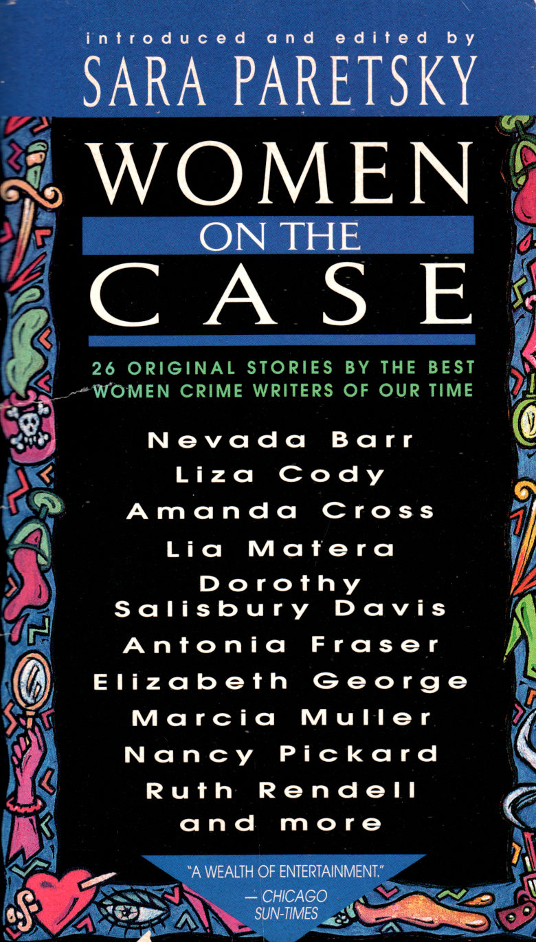 Helga Anderle, Dicey Scroggins Jackson, Linda Grant, Myriam Laurini, Barbara Wilson, Marcia Muller, Lia Matera, Sara Paretsky, P. M. Carlson, Nancy Pickard, Liza Cody, Ruth Rendell, Irina Muravʹeva, Eleanor Taylor Bland, Nevada Barr, Frances Fyfield, Elizabeth George, Antonia Fraser, Amel Benaboura, Dorothy Salisbury Davis, Andrea Smith, Linda Barnes, Susan Geason, Amanda Cross, Pieke Biermann, Susan Dunlap: Women on the Case (Paperback, 1997, Dell Book)