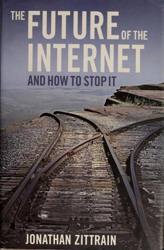 Jonathan L. Zittrain: The future of the Internet and how to stop it (2008, Yale University Press)