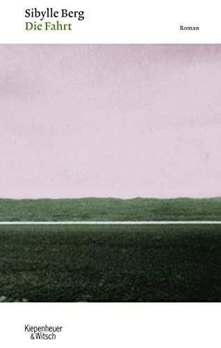 Sibylle Berg: Die Fahrt (German language, 2007, Kiepenheuer & Witsch, Kiepenheuer & Witsch GmbH)