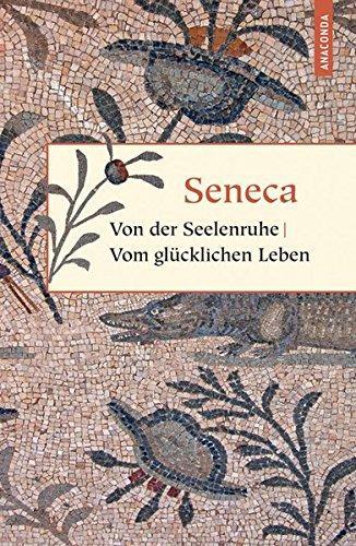 Lucio Anneo Seneca: Von der Seelenruhe | Vom glücklichen Leben (De Tranquillitate Animi, De Vita Beata) (German language, 2010, Anaconda Verlag)