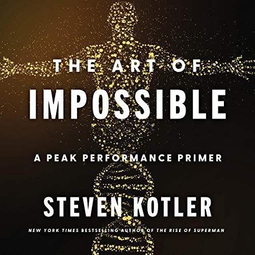 Steven Kotler: The Art of Impossible (AudiobookFormat, Harpercollins, HarperCollins B and Blackstone Publishing)