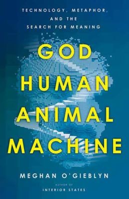 Meghan O'Gieblyn: God, Human, Animal, Machine (2022, Knopf Doubleday Publishing Group)