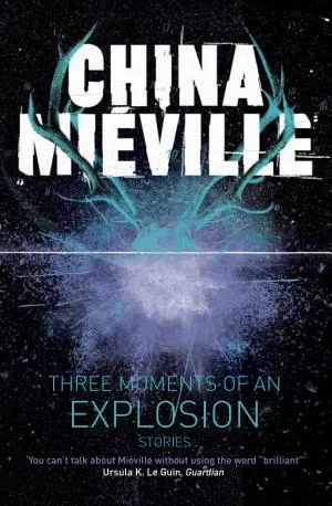 China Miéville: Three moments of an explosion (2015)