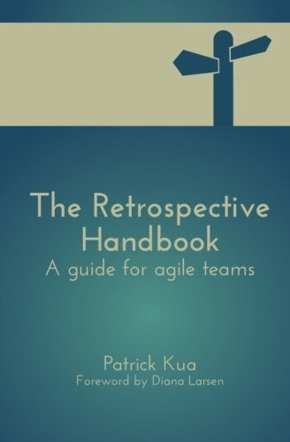 Mr Patrick Kua: The Retrospective Handbook: A guide for agile teams (CreateSpace Independent Publishing Platform)