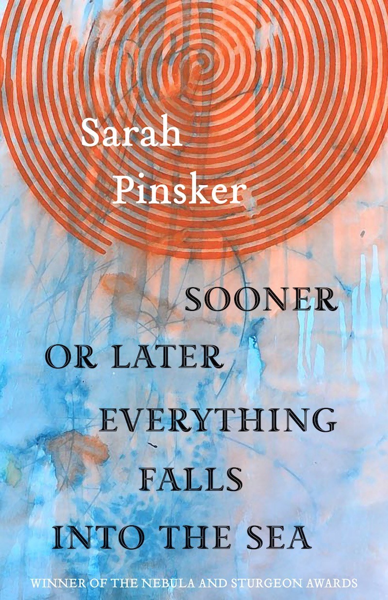 Sarah Pinsker: Sooner or Later Everything Falls Into the Sea (Paperback, 2019, Small Beer Press)