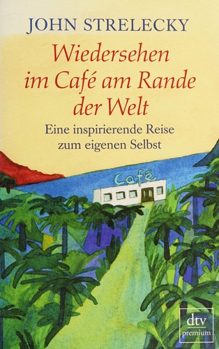 John Strelecky: Wiedersehen im Cafe am Rande der Welt