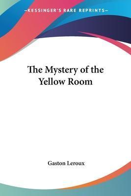 Gaston Leroux: The Mystery of the Yellow Room (2005, Kessinger Publishing)