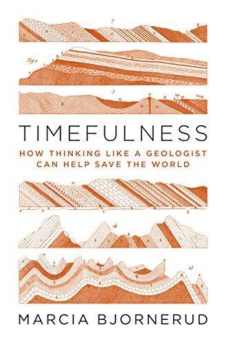 Marcia Bjornerud: Timefulness: How Thinking Like a Geologist Can Help Save the World (2018)