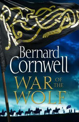 Bernard Cornwell: War of the Wolf (the Last Kingdom Series, Book 11) (2018)