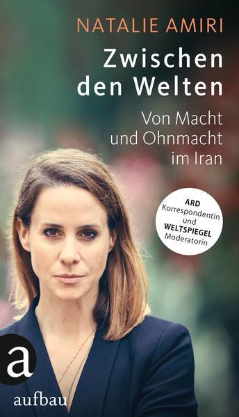 Natalie Amiri: Zwischen den Welten (German language, 2021, Aufbau-Verlag)