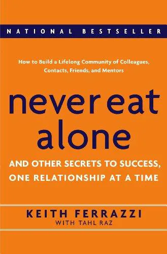 Keith Ferrazzi, Tahl Raz: Never Eat Alone (2005)